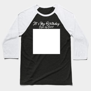 Sign my Shirt Birthday - It's My Birthday Sign My Shirt Baseball T-Shirt